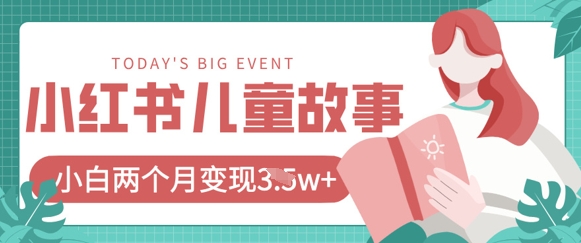 小红书AI儿童故事绘本项目,20条作品变现过1w+-网创终点站