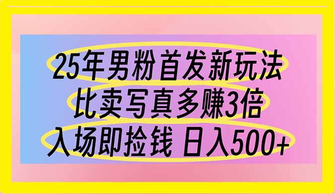 （14219期）25年男粉首发新玩法 比卖写真赚的更多 入场即捡钱 日入500-网创终点站