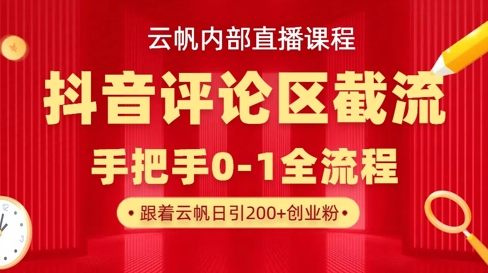 云帆内部直播课·抖音评论区截流流术，精准私信粉丝，单号日引流300+精准创业粉-网创终点站