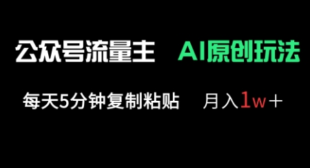 公众号流量主多赛道原创玩法,每天5分钟复制粘贴,月入1w+-网创终点站