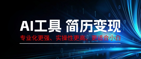 AI工具简历制作变现，专业化更强，实操性更高，更适合小白-网创终点站