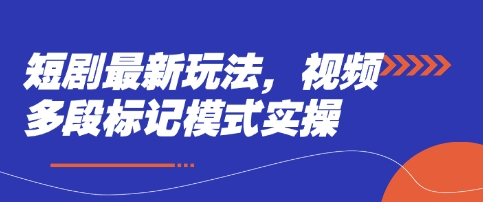 短剧最新玩法，视频多段标记模式实操-网创终点站