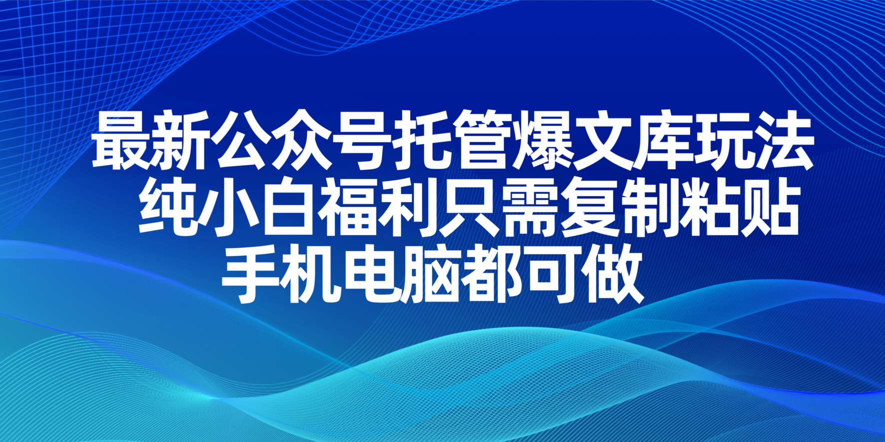 （14235期）最新公众号托管爆文库玩法，纯小白福利只需复制粘贴，手机电脑都可做-网创终点站