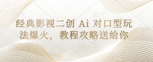 经典影视二创 Ai 对口型玩法爆火,教程攻略送给你-网创终点站