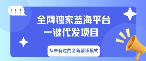 全网独家蓝海平台一键代发项目,从未有过的全新躺Z模式-网创终点站