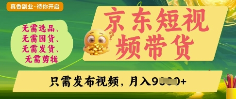 京东短视频带货，开启零门槛躺Z新时代【揭秘】-网创终点站