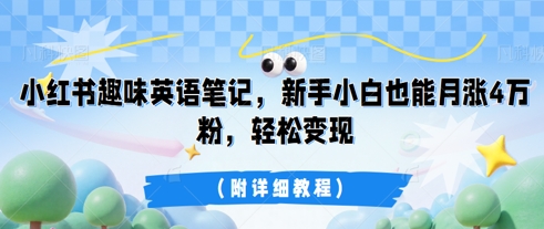小红书趣味英语笔记，新手小白也能月涨4W粉，轻松变现(附详细教程)-网创终点站