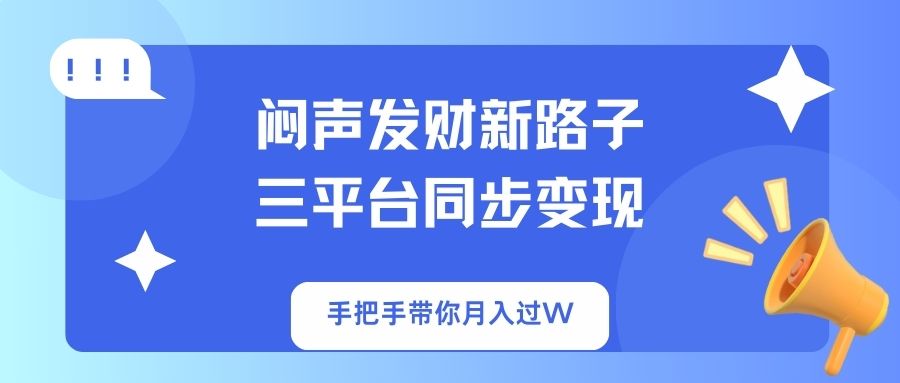 （14182期）闷声发财新路子！三平台同步变现，手把手带你月入过W-网创终点站
