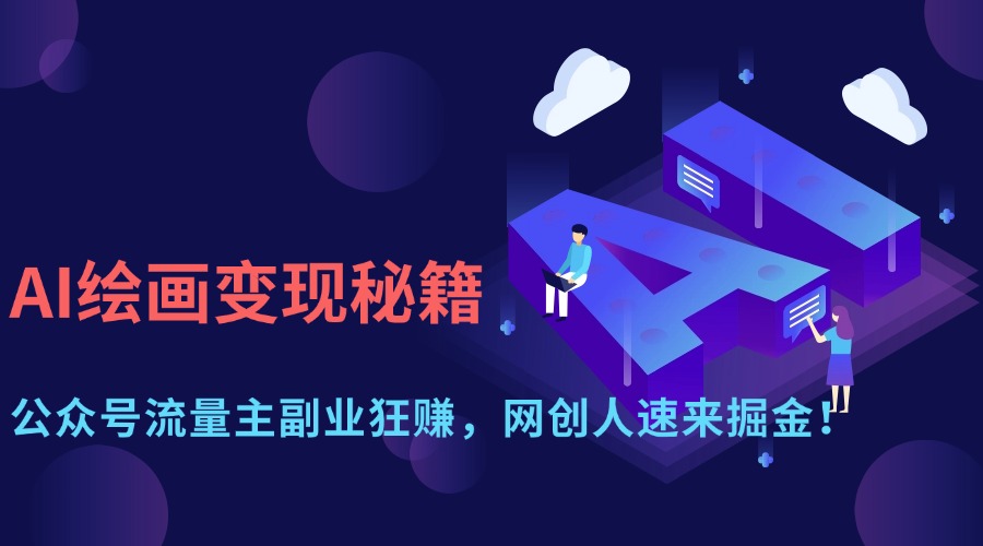 （14264期）AI绘画变现秘籍：公众号流量主副业狂赚，网创人速来掘金！-网创终点站